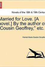 Married for Love. [a Novel.] by the Author of Cousin Geoffrey, Etc. Vol. III af Harriet Maria Gordon Smythies