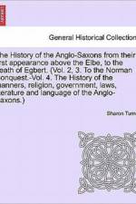 The History of the Anglo-Saxons from Their First Appearance Above the Elbe, to the Death of Egbert. Vol. II, Seventh Edition. af Sharon (Queen's University Belfast) Turner