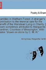 Rambles in Waltham Forest. a Stranger's Contribution to the Triennial Sale for the Benefit of the Wanstead Lying-In Charity. [A Poem Sometimes Attributed to Marguerite Gardiner, Countess of Blessington. with Plates Drawn on Stone by C. M. H. af Anonymous