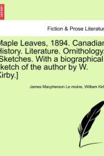Maple Leaves, 1894. Canadian History. Literature. Ornithology. [Sketches. with a Biographical Sketch of the Author by W. Kirby.] af James MacPherson Le Moine
