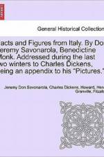 Facts and Figures from Italy. by Don Jeremy Savonarola, Benedictine Monk. Addressed During the Last Two Winters to Charles Dickens, Being an Appendix to His 