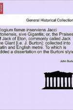 Elogium Famae Inserviens Jacci Etonensis, Sive Gigantis; Or, the Praises of Jack of Eton, Commonly Called Jack the Giant [I.E. J. Burton] af Professor John Burton