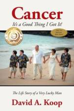 Cancer - It's a Good Thing I Got It! af David A Koop