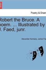 Robert the Bruce. a Poem. ... Illustrated by J. Faed, Junr. af Alexander Kennedy
