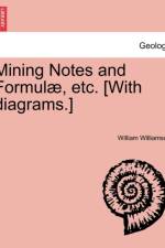 Mining Notes and Formulae, Etc. [With Diagrams.] af William Williamson