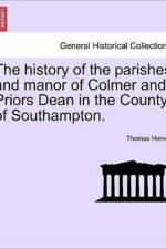 The History of the Parishes and Manor of Colmer and Priors Dean in the County of Southampton. af Thomas Hervey