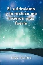 El Sufrimiento y La Trizteza Me Hicieron Mas Fuerte af Cruz Patiño