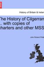 The History of Cilgerran; ... with Copies of Charters and Other Mss. af John Roland Phillips