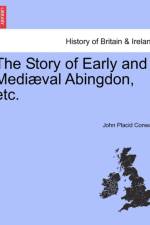 The Story of Early and Medi val Abingdon, Etc. af John Placid Conway
