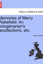 Memories of Merry Wakefield. an Octogenarian's Recollections, Etc. af Henry Clarkson