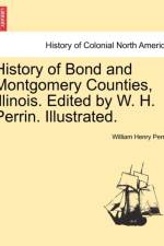 History of Bond and Montgomery Counties, Illinois. Edited by W. H. Perrin. Illustrated. af William Henry Perrin