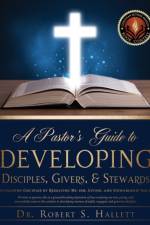 A Pastor's Guide to Developing Disciples, Givers, & Stewards af Dr Robert S Hallett