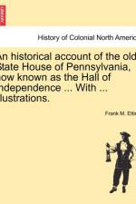 An Historical Account of the Old State House of Pennsylvania, Now Known as the Hall of Independence ... with ... Illustrations. af Frank Marx Etting