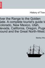 Over the Range to the Golden Gate. a Complete Tourist's Guide to Colorado, New Mexico, Utah, Nevada, California, Oregon, Puget Sound and the Great North-West. af Stanley Wood