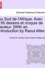Au Sud de l'Afrique. Avec 150 dessins et croquis de l'auteur. [With an introduction by Raoul Allier.] af Raoul Scipion Philippe Allier