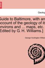 Guide to Baltimore, with an Account of the Geology of Its Environs and ... Maps, Etc. [Edited by G. H. Williams.] af George Huntington Williams