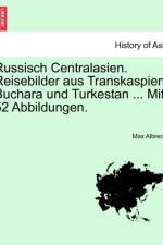 Russisch Centralasien. Reisebilder Aus Transkaspien, Buchara Und Turkestan ... Mit 52 Abbildungen. af Max Albrecht
