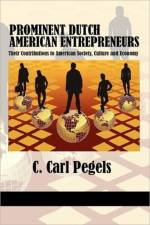 Prominent Dutch American Entrepreneurs af C. Carl Pegels