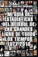 Mi Gu a de Estad Sticas del Beisbol de Las Grandes Ligas de Todos Los Tiempos 1871-2010 af Javier Gonzales Ahumada