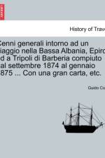 Cenni Generali Intorno Ad Un Viaggio Nella Bassa Albania, Epiro, Ed a Tripoli Di Barberia Compiuto Dal Settembre 1874 Al Gennaio 1875 ... Con Una Gran Carta, Etc. af Guido Cora