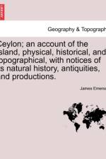 Ceylon; An Account of the Island, Physical, Historical, and Topographical, with Notices of Its Natural History, Antiquities, and Productions. af Founder James (Blended Value Group) Emerson