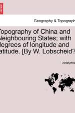 Topography of China and Neighbouring States; With Degrees of Longitude and Latitude. [By W. Lobscheid?] af Anonymous