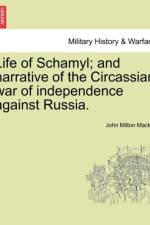 Life of Schamyl; And Narrative of the Circassian War of Independence Against Russia. af John Milton MacKie