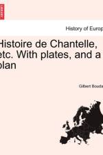 Histoire de Chantelle, Etc. with Plates, and a Plan af Gilbert Boudant