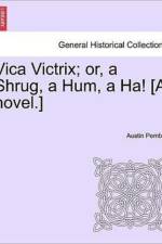 Vica Victrix; Or, a Shrug, a Hum, a Ha! [A Novel.] af Austin Pember