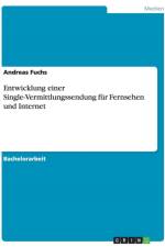 Entwicklung einer Single-Vermittlungssendung fur Fernsehen und Internet af Dr Andreas (Universitat Heidelberg) Fuchs