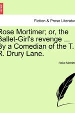 Rose Mortimer; Or, the Ballet-Girl's Revenge ... by a Comedian of the T. R. Drury Lane. af Rose Mortimer