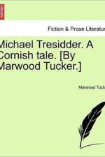 Michael Tresidder. a Cornish Tale. [By Marwood Tucker.] af Marwood Tucker