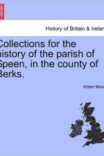 Collections for the History of the Parish of Speen, in the County of Berks. af Walter Money