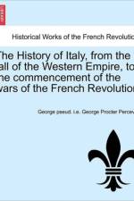 The History of Italy, from the Fall of the Western Empire, to the Commencement of the Wars of the French Revolution. Vol. I af George Pseud I E George Proc Perceval