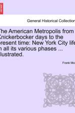 The American Metropolis from Knickerbocker Days to the Present Time af Frank Moss