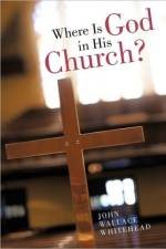 Where Is God in His Church? af John Wallace Whitehead