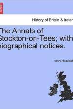The Annals of Stockton-on-Tees; with biographical notices. af Henry Heavisides