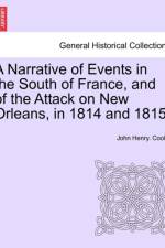 A Narrative of Events in the South of France, and of the Attack on New Orleans, in 1814 and 1815. af John Henry Cooke