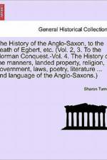The History of the Anglo-Saxon, to the Death of Egbert, Etc. (Vol. 2, 3. to the Norman Conquest.-Vol. 4. the History of the Manners, Landed Property, Religion, Government, Laws, Poetry, Literature Language of the Anglo-Saxons.) Vol. II. Third Edition af Sharon (Queen's University Belfast) Turner