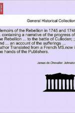 Memoirs of the Rebellion in 1745 and 1746; A Narrative of the Progress of the Rebellion to the Battle of Culloden; An Account of the Sufferings Author Translated from a French Ms. Third Edition, with Additional Notes & C. af James De Chevalier Johnstone
