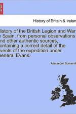 History of the British Legion and War in Spain, from Personal Observations and Other Authentic Sources, Containing a Correct Detail of the Events of the Expedition Under General Evans. af Alexander Somerville
