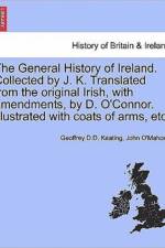 The General History of Ireland. Collected by J. K. Translated from the Original Irish, with Amendments, by D. O'Connor. Illustrated with Coats of Arms, Etc. af John O'Mahony