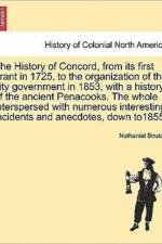 The History of Concord, from Its First Grant in 1725, to the Organization of the City Government in 1853, with a History of the Ancient Penacooks. the Whole Interspersed with Numerous Interesting Incidents and Anecdotes, Down To1855; af Nathaniel Bouton