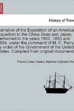 Narrative of the Expedition of an American Squadron to the China Seas and Japan, performed in the years 1852, 1853 and 1854, under the command of M. C. Perry, by order of the Government of the United States. Compiled from original documents. af Francis Lister Hawks