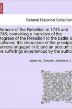 Memoirs of the Rebellion in 1745 and 1746; Containing a Narrative of the Progress of the Rebellion to the Battle of Culloden Characters of the Principal Persons Engaged in It; And an Account of the Sufferings Experienced by the Author. Second Edition. af J B
