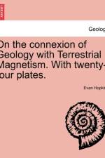 On the Connexion of Geology with Terrestrial Magnetism. with Twenty-Four Plates. af Evan Hopkins