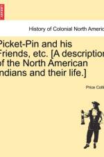 Picket-Pin and His Friends, Etc. [A Description of the North American Indians and Their Life.] af Price Collier