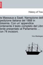 Da Massaua a Saati. Narrazione Della Spedizione Italiana del 1888 in Abissinia. Con Un' Appendice Contenente Il Testo Completo del Libro Verde Presentato Al Parlamento ... Con 74 Incisioni. af Vico Mantegazza