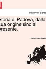 Storia Di Padova, Dalla Sua Origine Sino Al Presente. af Giuseppe Cappelletti