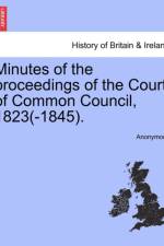Minutes of the Proceedings of the Court of Common Council, 1823(-1845). af Anonymous